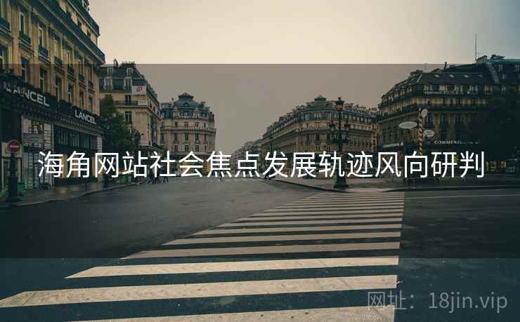 海角网站社会焦点发展轨迹风向研判