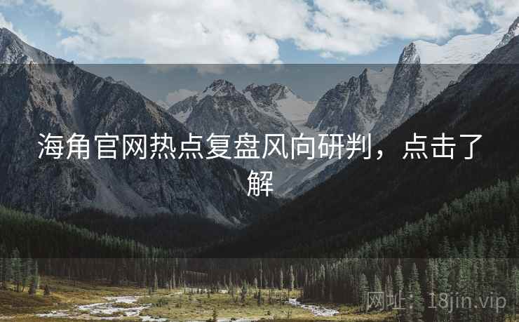 海角官网热点复盘风向研判，点击了解