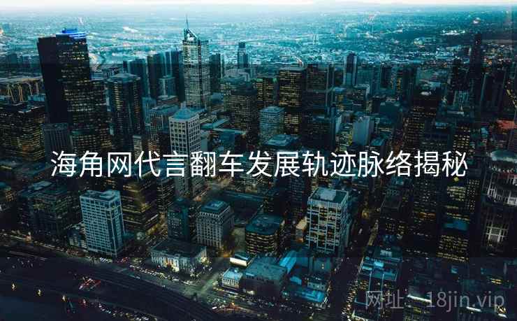 海角网代言翻车发展轨迹脉络揭秘