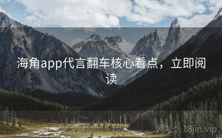 海角app代言翻车核心看点，立即阅读
