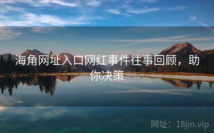 海角网址入口网红事件往事回顾，助你决策